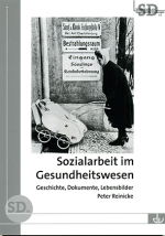 Sozialarbeit im Gesundheitswesen. Geschichte, Dokumente, Lebensbilder